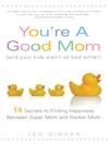 You're a Good Mom (and Your Kids Aren't So Bad Either) (eBook): 14 Secrets to Finding Happiness Between Super Mom and Slacker Mom
